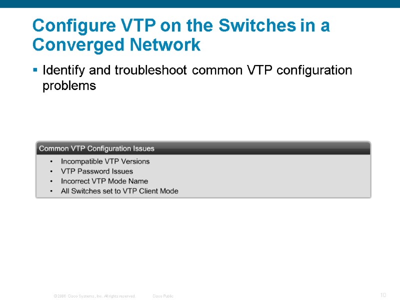 >Configure VTP on the Switches in a Converged Network Identify and troubleshoot common VTP
